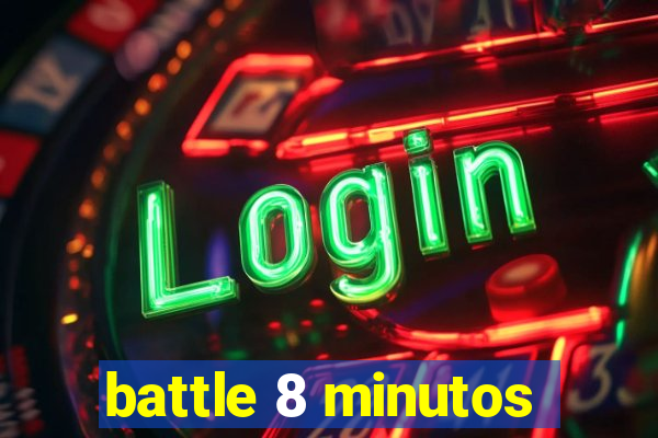 battle 8 minutos
